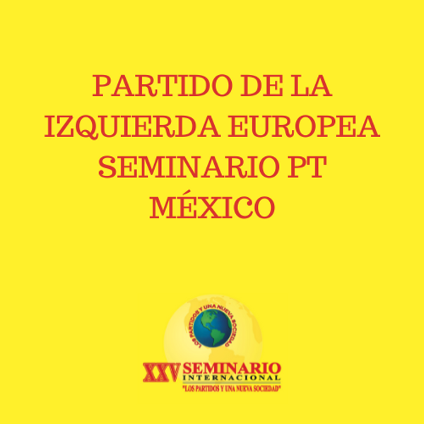 PARTIDO DE LA IZQUIERDA EUROPEASEMINARIO PT MÉXICO
