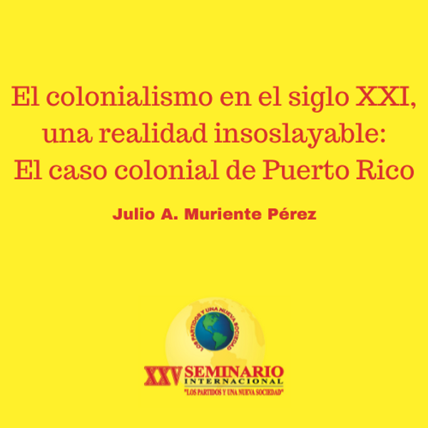 El colonialismo en el siglo XXI, una realidad insoslayable:El caso colonial de Puerto Rico